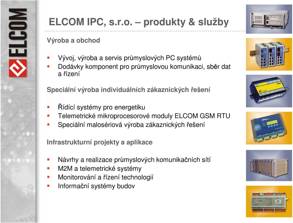 sběr dat a řízení Speciální výroba individuálních zákaznických řešení Řídící systémy pro energetiku Telemetrické mikroprocesorové