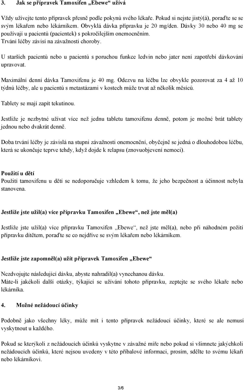 U starších pacientů nebo u pacientů s poruchou funkce ledvin nebo jater není zapotřebí dávkování upravovat. Maximální denní dávka Tamoxifenu je 40 mg.