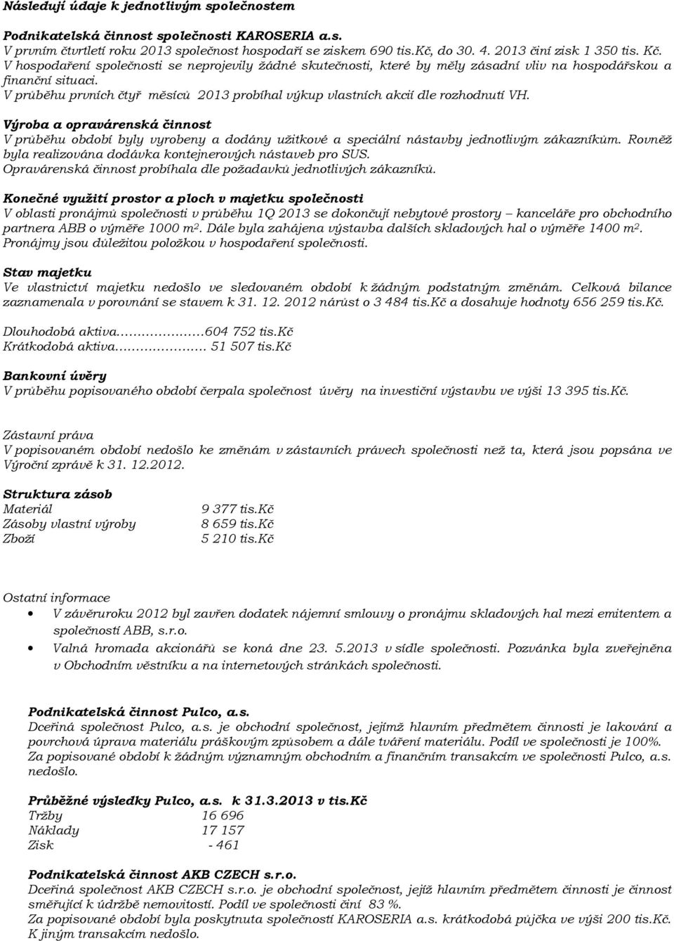 V průběhu prvních čtyř měsíců 2013 probíhal výkup vlastních akcií dle rozhodnutí VH.