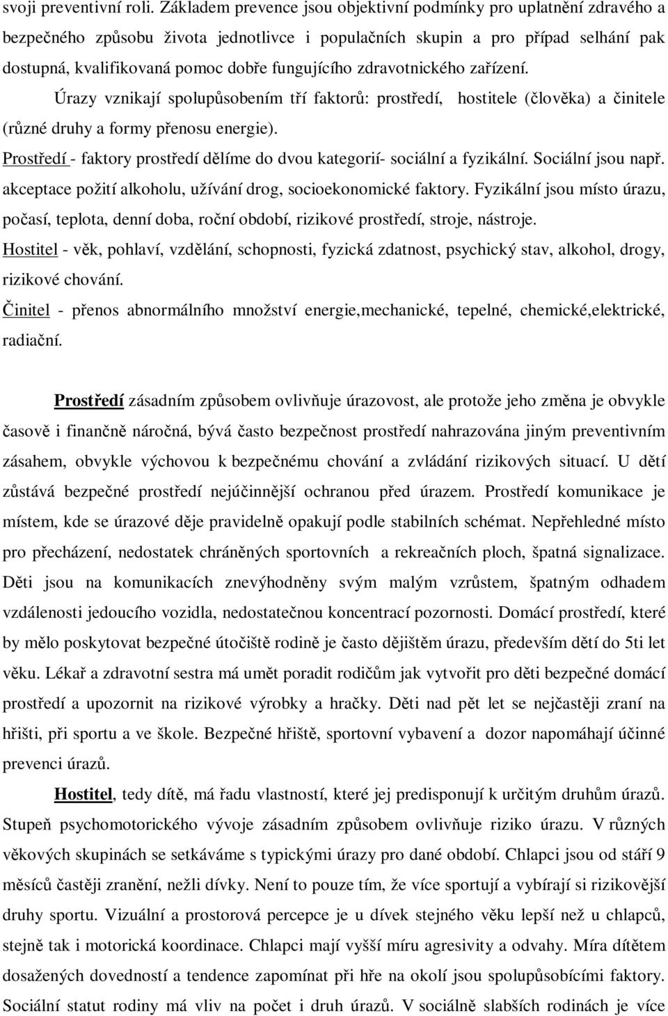 zdravotnického zaízení. Úrazy vznikají spolupsobením tí faktor: prostedí, hostitele (lovka) a initele (rzné druhy a formy penosu energie).