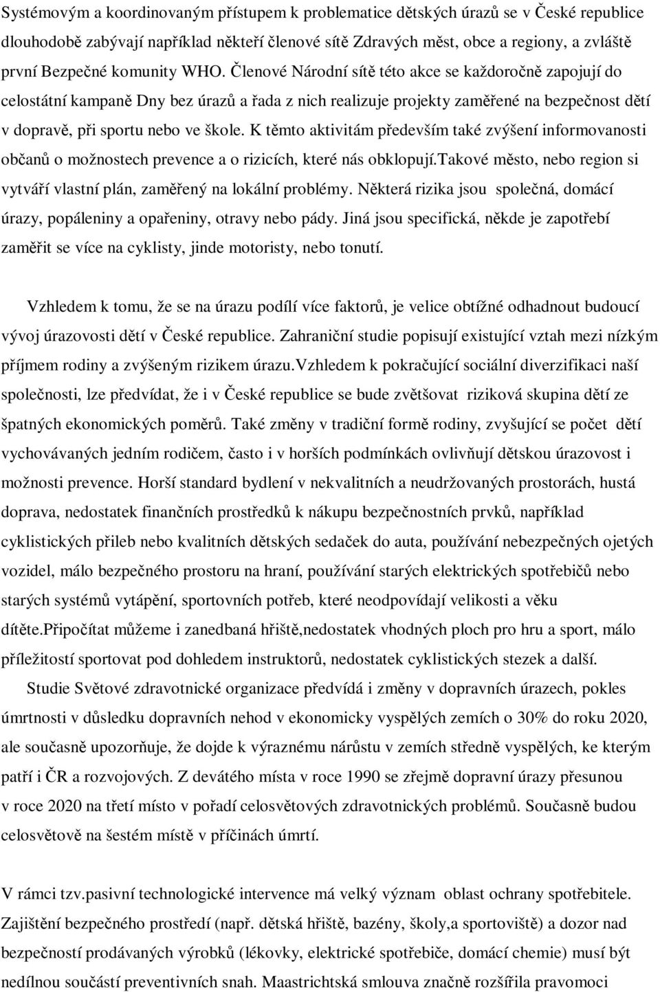 K tmto aktivitám pedevším také zvýšení informovanosti oban o možnostech prevence a o rizicích, které nás obklopují.takové msto, nebo region si vytváí vlastní plán, zamený na lokální problémy.