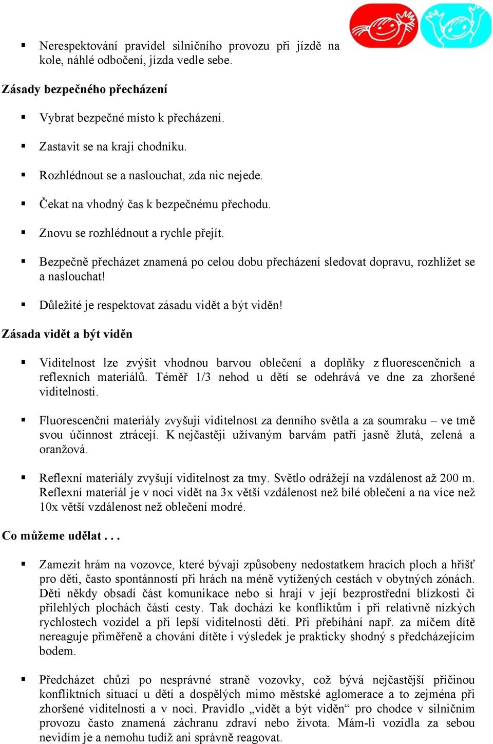 Bezpečně přecházet znamená po celou dobu přecházení sledovat dopravu, rozhlížet se a naslouchat! Důležité je respektovat zásadu vidět a být viděn!