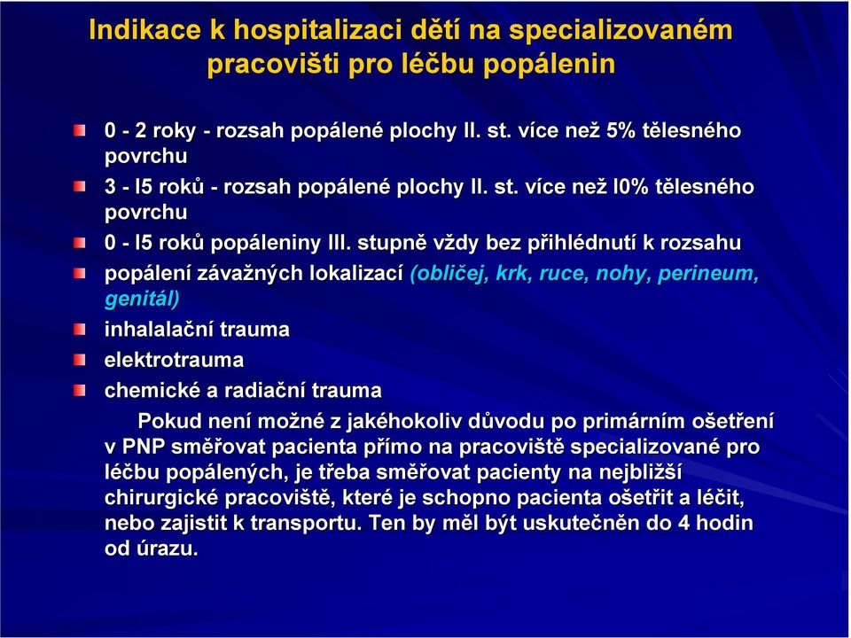 stupně vždy bez přihlp ihlédnutí k rozsahu popálen lení závažných lokalizací (obličej, krk, ruce, nohy, perineum, genitál) inhalalační trauma elektrotrauma chemické a radiační trauma Pokud není možné