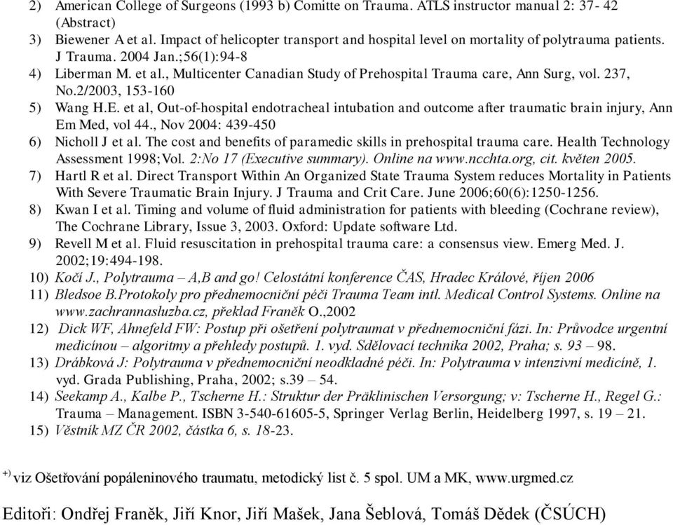 , Multicenter Canadian Study of Prehospital Trauma care, Ann Surg, vol. 237, No.2/2003, 153-160 5) Wang H.E.