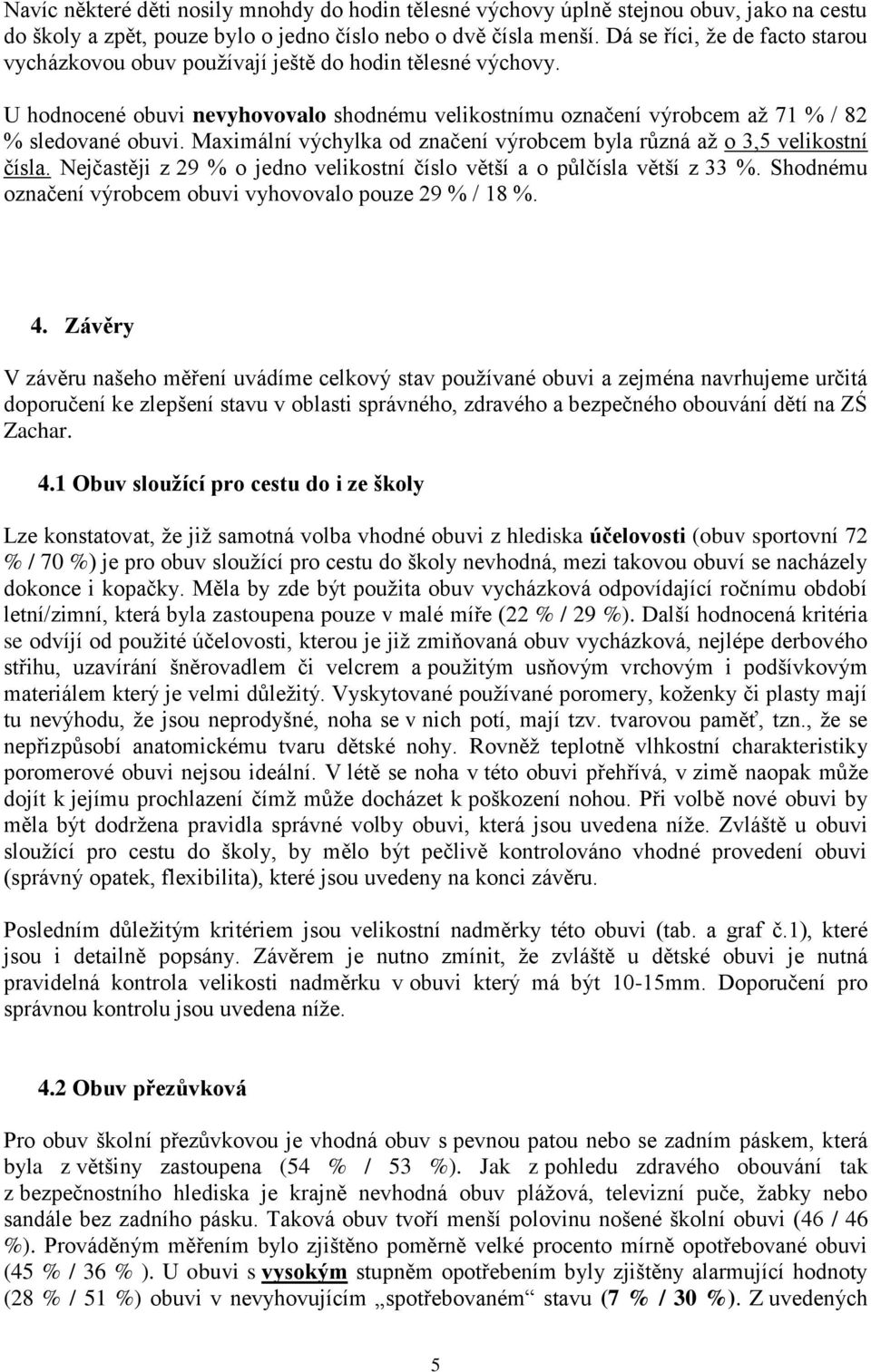 Maximální výchylka od značení výrobcem byla různá až o 3,5 velikostní čísla. Nejčastěji z 29 % o jedno velikostní číslo větší a o půlčísla větší z 33 %.