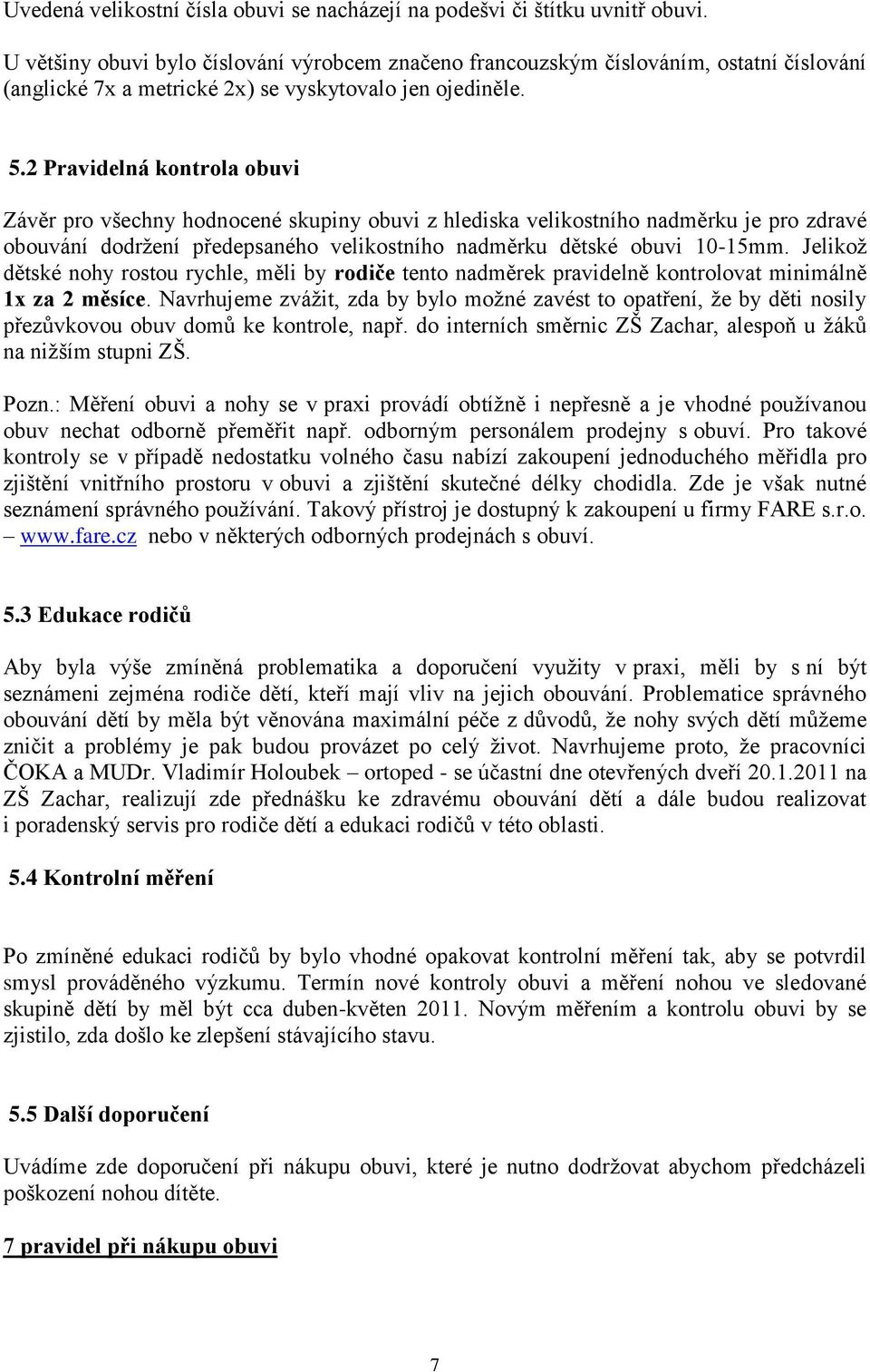 2 Pravidelná kontrola obuvi Závěr pro všechny hodnocené skupiny obuvi z hlediska velikostního nadměrku je pro zdravé obouvání dodržení předepsaného velikostního nadměrku dětské obuvi 10-15mm.