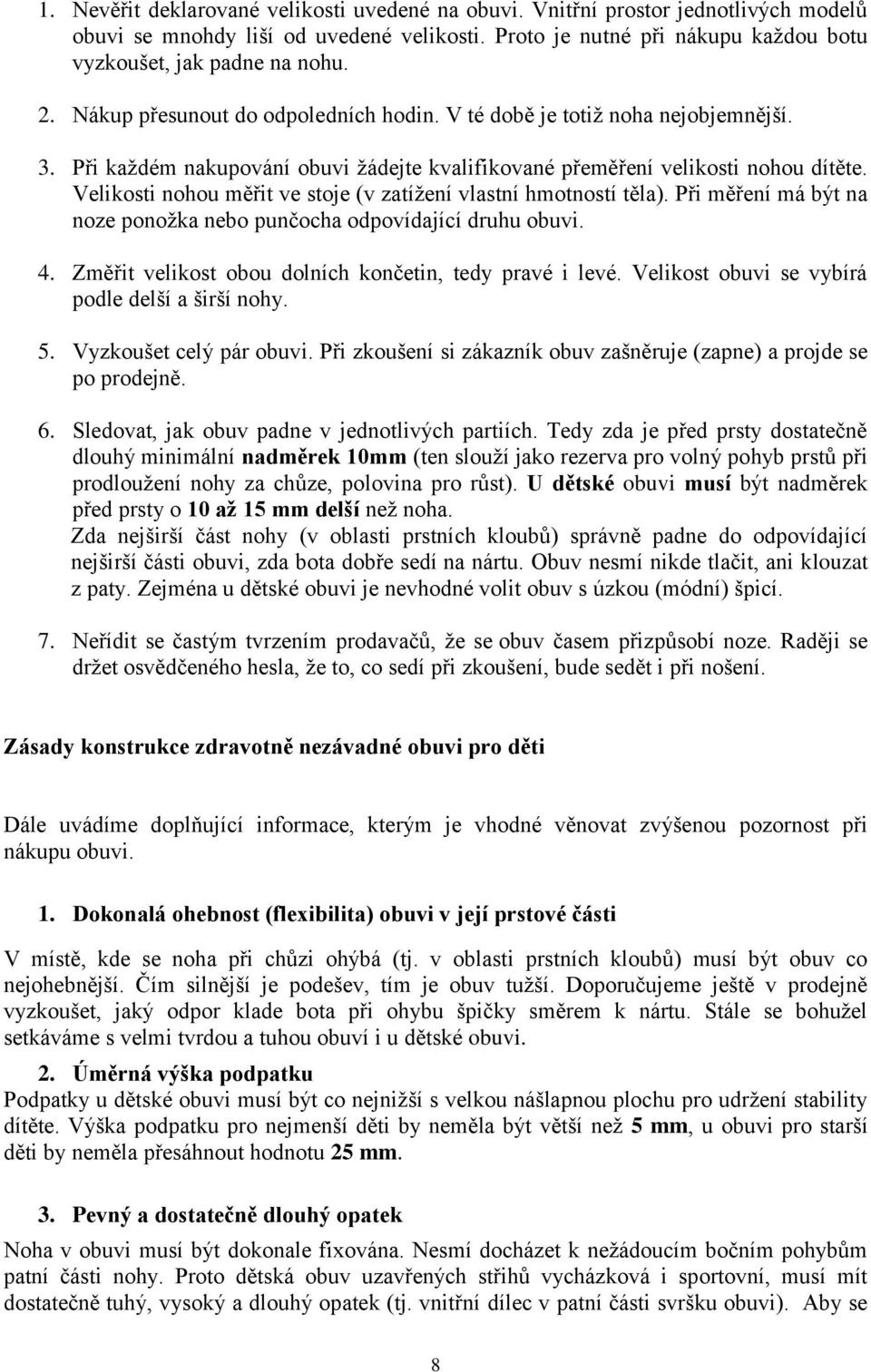 Velikosti nohou měřit ve stoje (v zatížení vlastní hmotností těla). Při měření má být na noze ponožka nebo punčocha odpovídající druhu obuvi. 4.