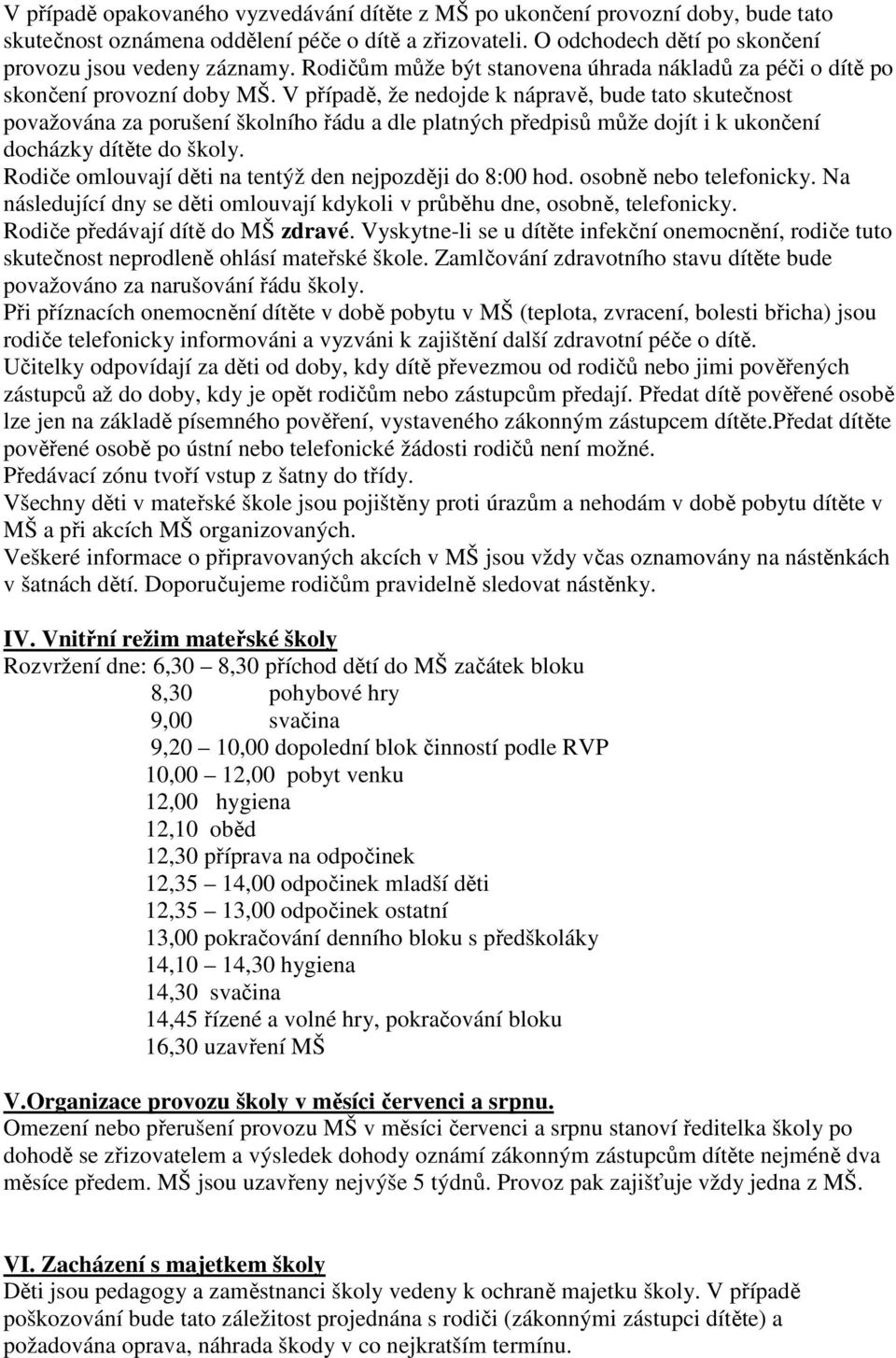 V případě, že nedojde k nápravě, bude tato skutečnost považována za porušení školního řádu a dle platných předpisů může dojít i k ukončení docházky dítěte do školy.