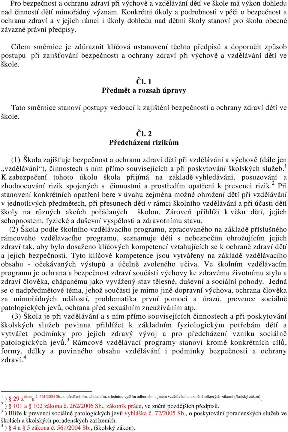 Cílem směrnice je zdůraznit klíčová ustanovení těchto předpisů a doporučit způsob postupu při zajišťování bezpečnosti a ochrany zdraví při výchově a vzdělávání dětí ve škole. Čl.