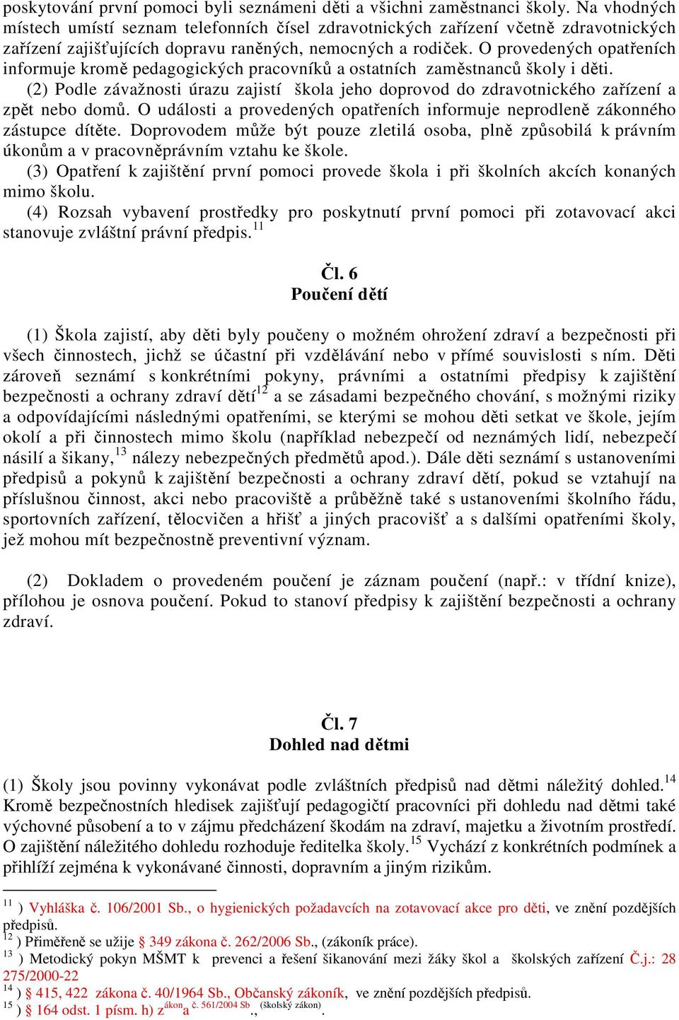 O provedených opatřeních informuje kromě pedagogických pracovníků a ostatních zaměstnanců školy i děti.