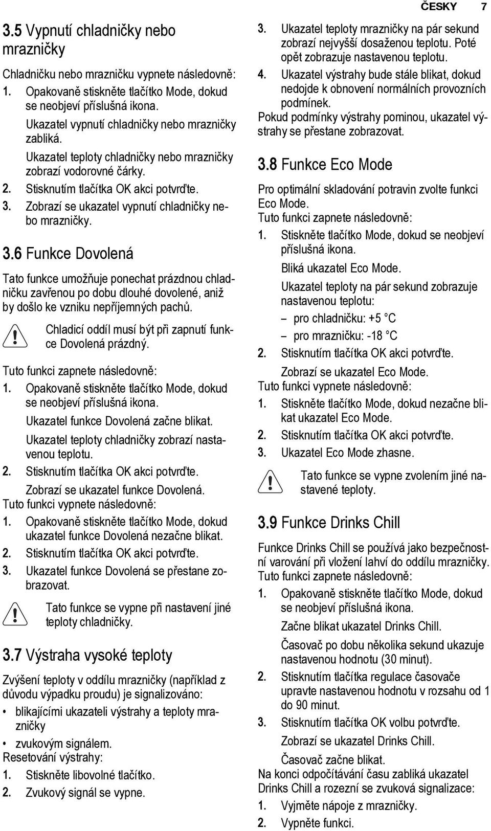 Zobrazí se ukazatel vypnutí chladničky nebo mrazničky. 3.