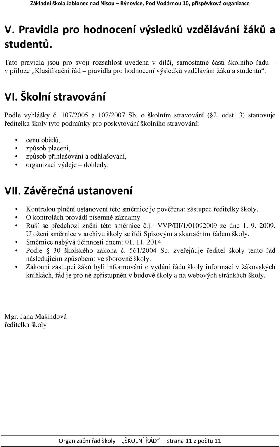 Školní stravování Podle vyhlášky č. 107/2005 a 107/2007 Sb. o školním stravování ( 2, odst.