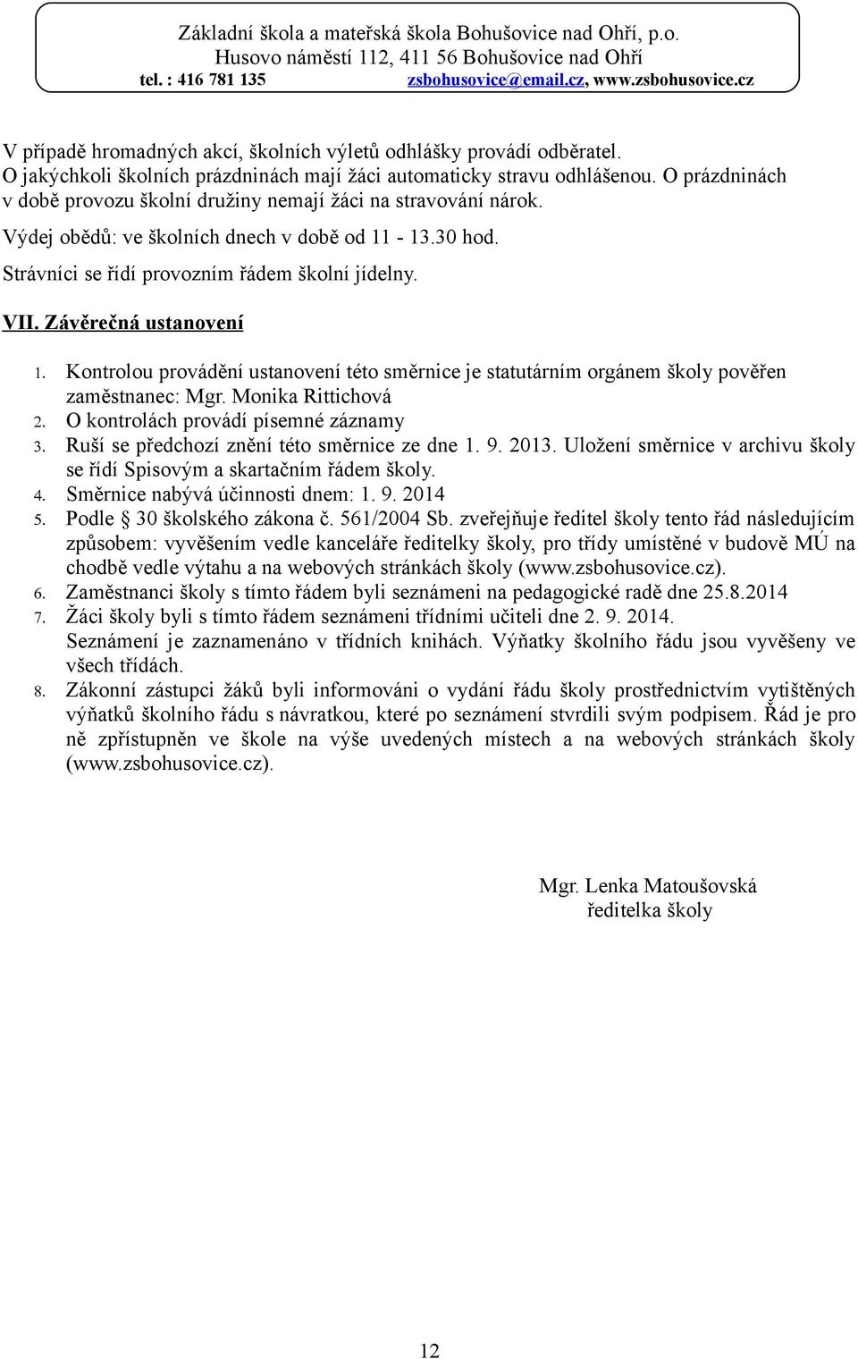 Závěrečná ustanovení 1. Kontrolou provádění ustanovení této směrnice je statutárním orgánem školy pověřen zaměstnanec: Mgr. Monika Rittichová 2. O kontrolách provádí písemné záznamy 3.