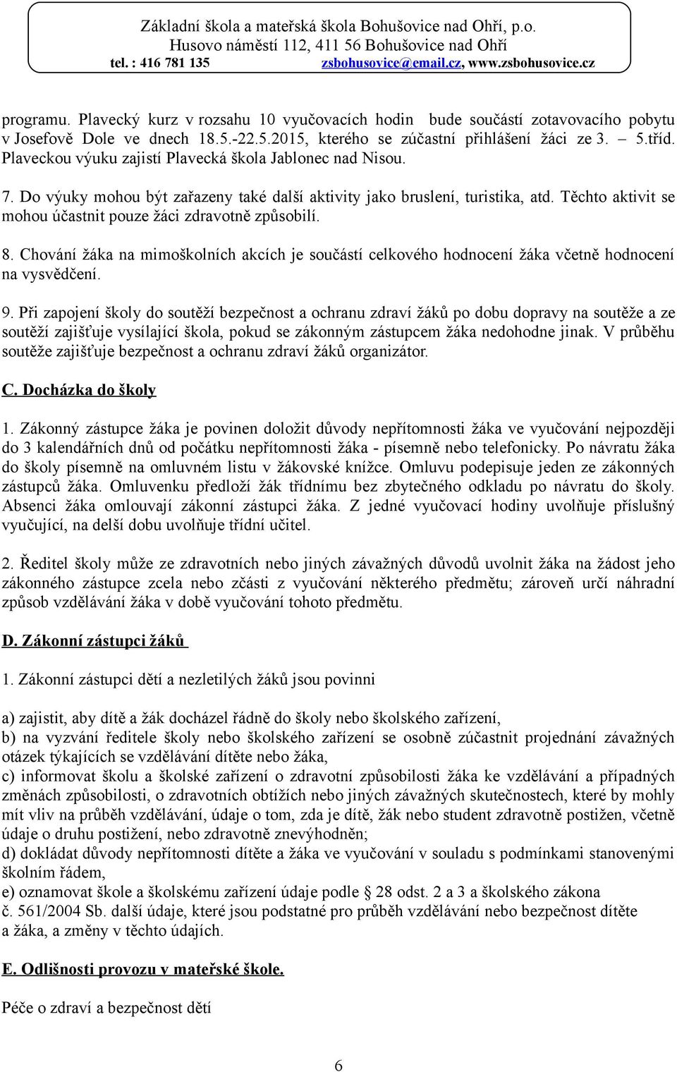 Těchto aktivit se mohou účastnit pouze žáci zdravotně způsobilí. 8. Chování žáka na mimoškolních akcích je součástí celkového hodnocení žáka včetně hodnocení na vysvědčení. 9.