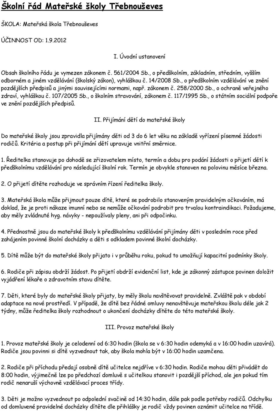 , o předškolním vzdělávání ve znění pozdějších předpisů a jinými souvisejícími normami, např. zákonem č. 258/2000 Sb., o ochraně veřejného zdraví, vyhláškou č. 107/2005 Sb.