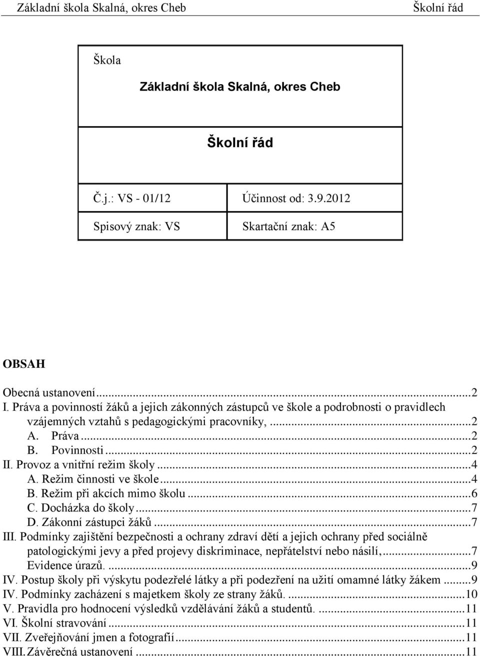 Provoz a vnitřní režim školy... 4 A. Režim činnosti ve škole... 4 B. Režim při akcích mimo školu... 6 C. Docházka do školy... 7 D. Zákonní zástupci žáků... 7 III.