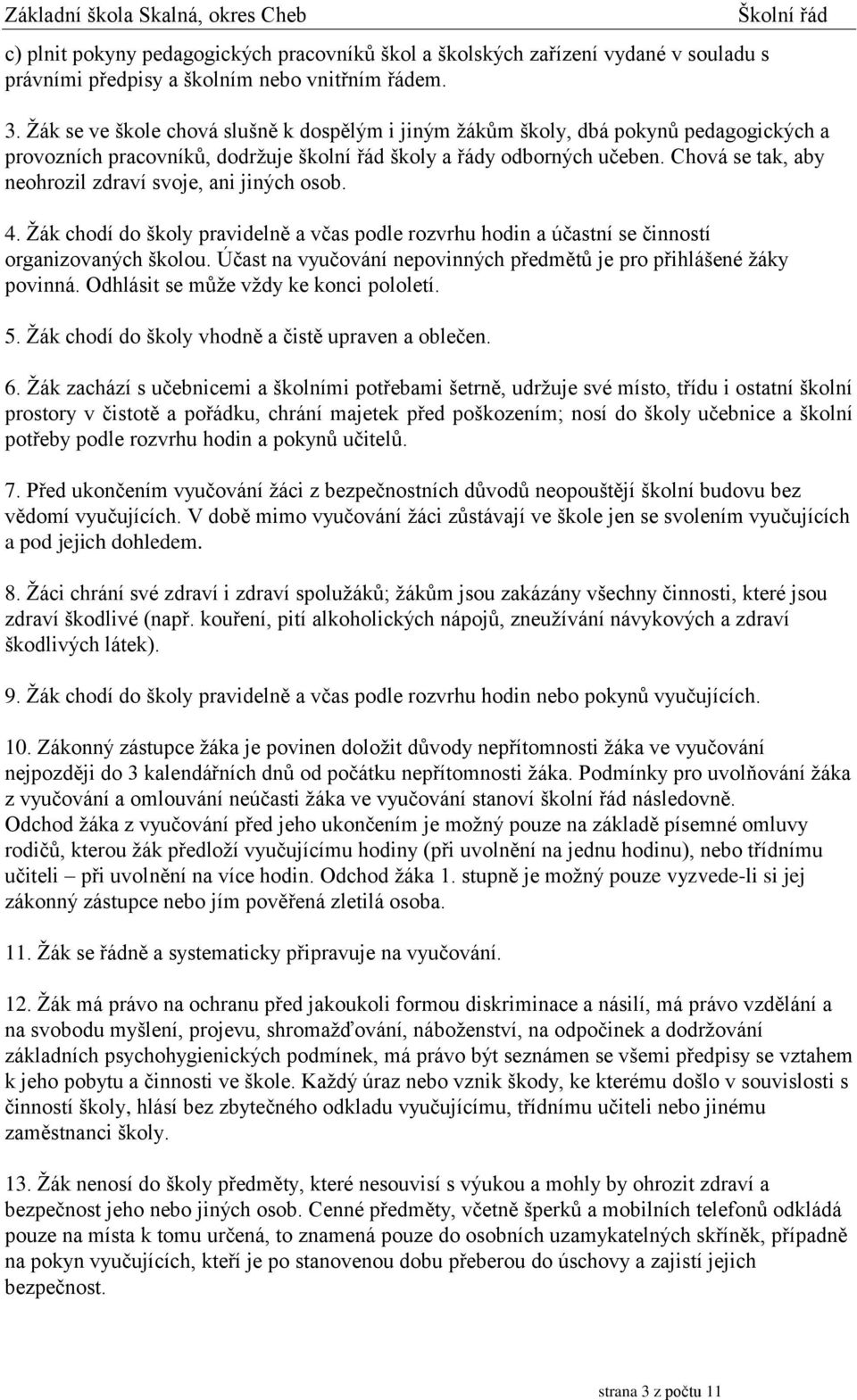 Chová se tak, aby neohrozil zdraví svoje, ani jiných osob. 4. Žák chodí do školy pravidelně a včas podle rozvrhu hodin a účastní se činností organizovaných školou.