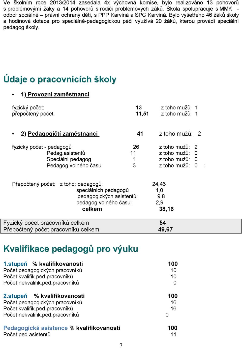 Byl vyšetřen 46 žáků škly a hdinvá dtace pr speciálně-pedaggicku péči využívá 20 žáků, kteru prvádí speciální pedagg škly.