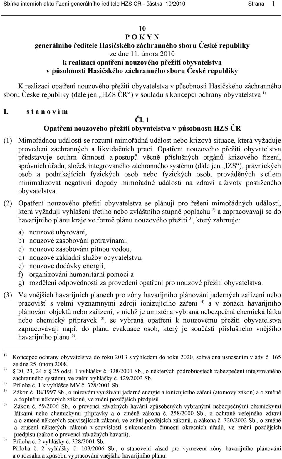 záchranného sboru České republiky (dále jen HZS ČR ) v souladu s koncepcí ochrany obyvatelstva 1) I. s t a n o v í m Čl.