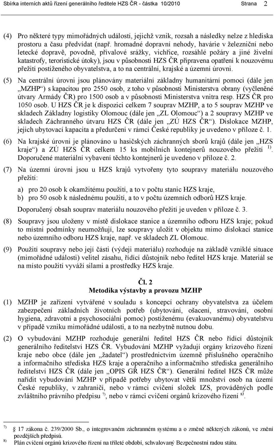 hromadné dopravní nehody, havárie v železniční nebo letecké dopravě, povodně, přívalové srážky, vichřice, rozsáhlé požáry a jiné živelní katastrofy, teroristické útoky), jsou v působnosti HZS ČR