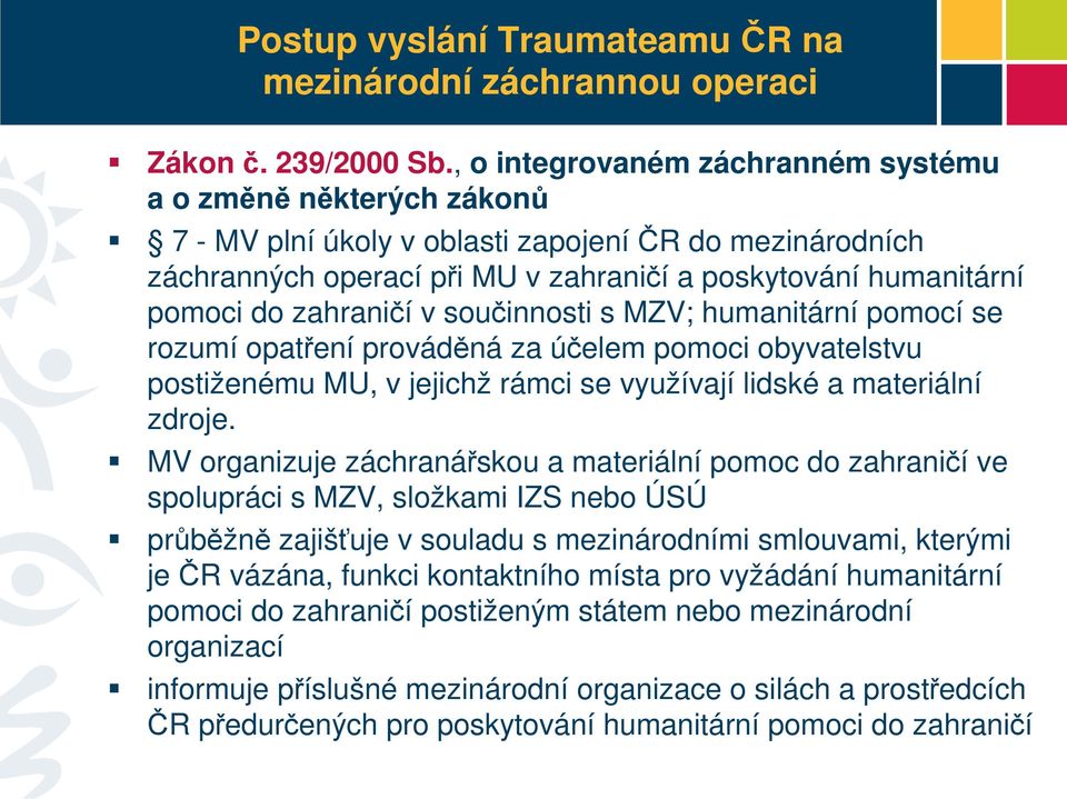 zahraničí v součinnosti s MZV; humanitární pomocí se rozumí opatření prováděná za účelem pomoci obyvatelstvu postiženému MU, v jejichž rámci se využívají lidské a materiální zdroje.