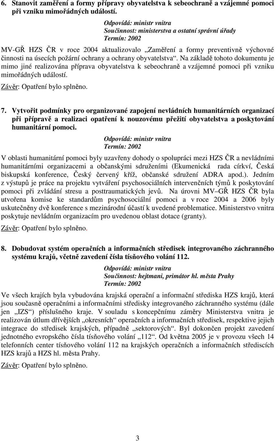 Na základě tohoto dokumentu je mimo jiné realizována příprava obyvatelstva k sebeochraně a vzájemné pomoci při vzniku mimořádných událostí. 7.