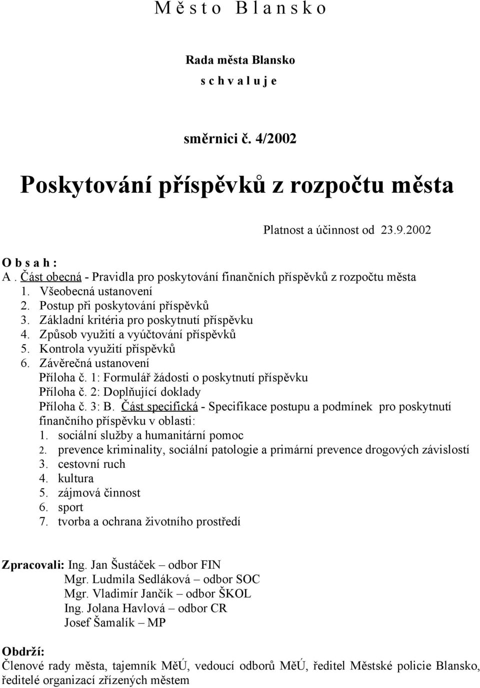 Způsob využití a vyúčtování příspěvků 5. Kontrola využití příspěvků 6. Závěrečná ustanovení Příloha č. 1: Formulář žádosti o poskytnutí příspěvku Příloha č. 2: Doplňující doklady Příloha č. 3: B.