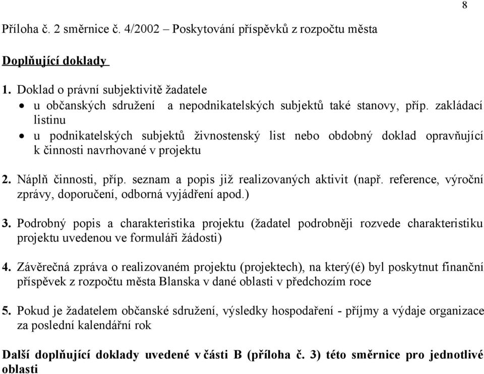 zakládací listinu u podnikatelských subjektů živnostenský list nebo obdobný doklad opravňující k činnosti navrhované v projektu 2. Náplň činnosti, příp. seznam a popis již realizovaných aktivit (např.