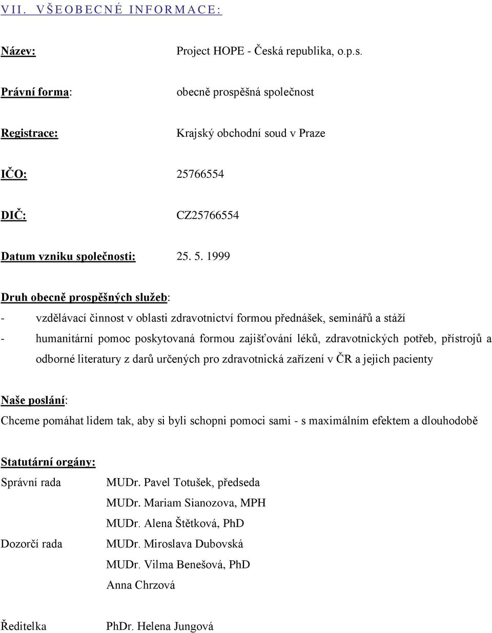 1999 Druh obecně prospěšných služeb: - vzdělávací činnost v oblasti zdravotnictví formou přednášek, seminářů a stáží - humanitární pomoc poskytovaná formou zajišťování léků, zdravotnických potřeb,