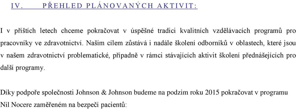 Naším cílem zůstává i nadále školení odborníků v oblastech, které jsou v našem zdravotnictví problematické, případně v rámci