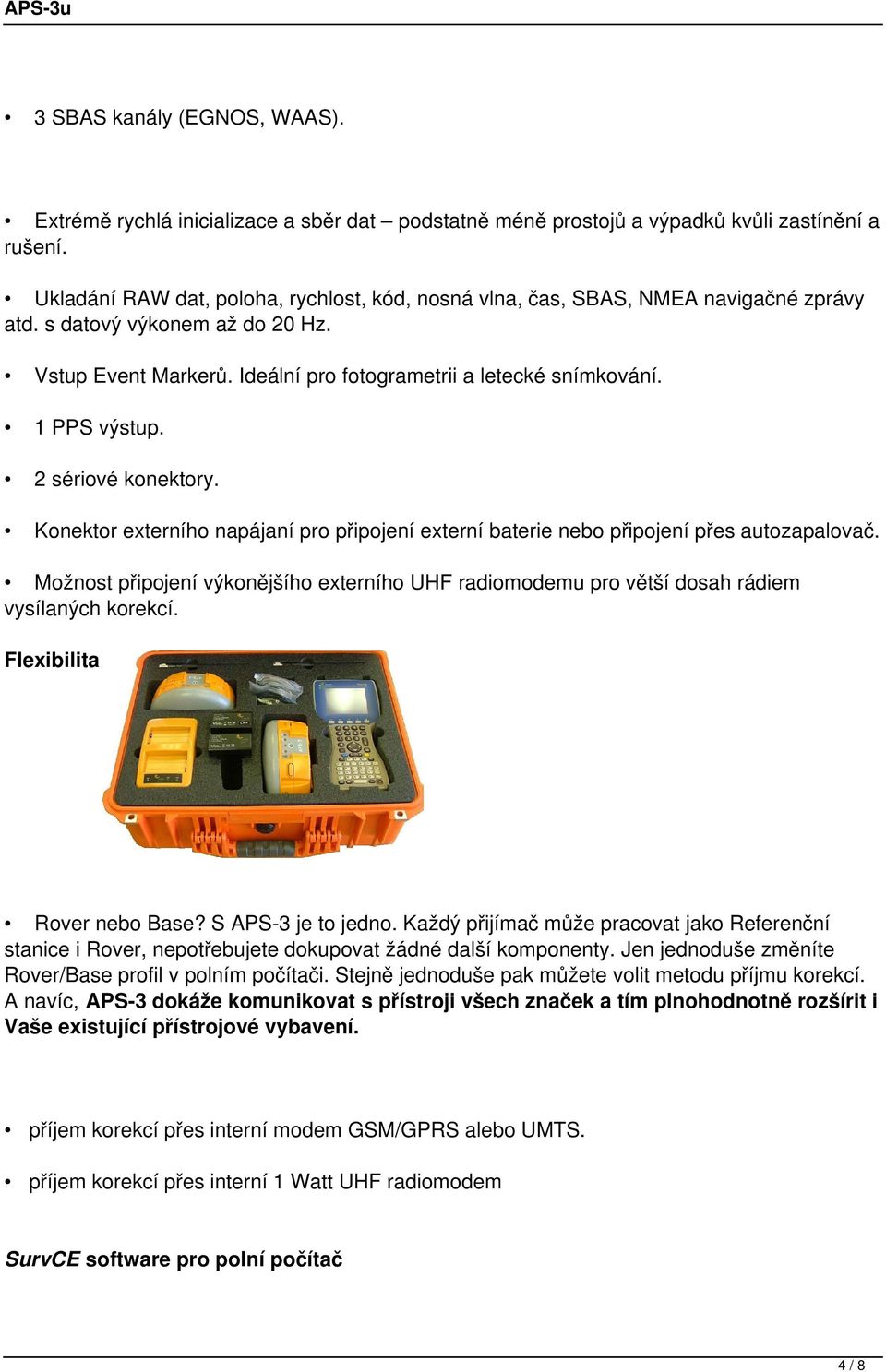 1 PPS výstup. 2 sériové konektory. Konektor externího napájaní pro připojení externí baterie nebo připojení přes autozapalovač.