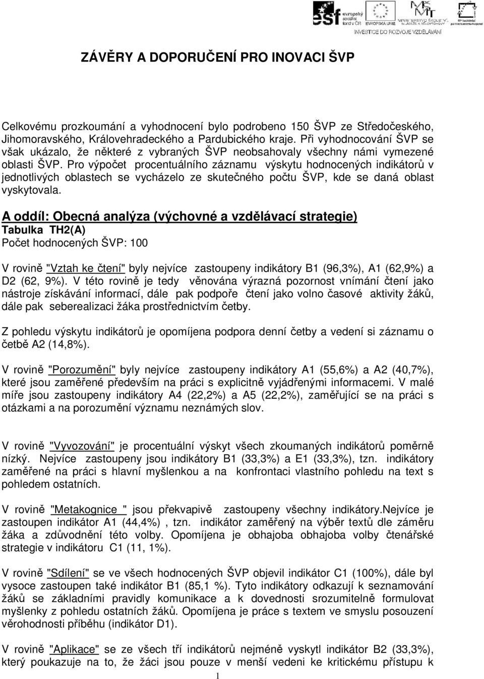 Pro výpočet procentuálního záznamu výskytu hodnocených indikátorů v jednotlivých oblastech se vycházelo ze skutečného počtu ŠVP, kde se daná oblast vyskytovala.