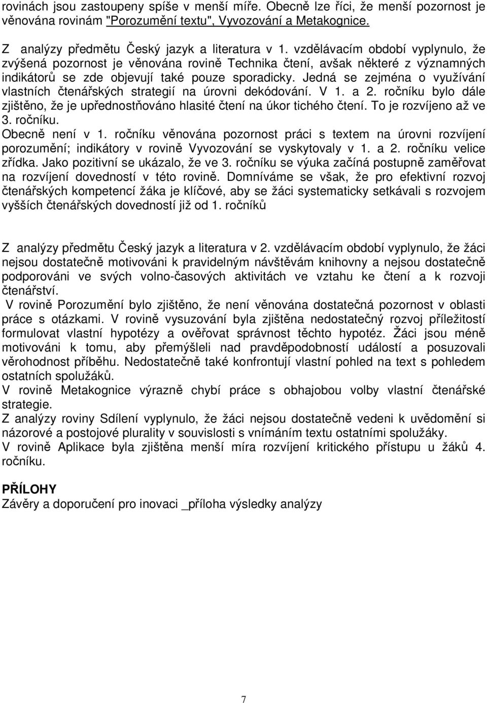 Jedná se zejména o využívání vlastních čtenářských strategií na úrovni dekódování. V 1. a 2. ročníku bylo dále zjištěno, že je upřednostňováno hlasité čtení na úkor tichého čtení.