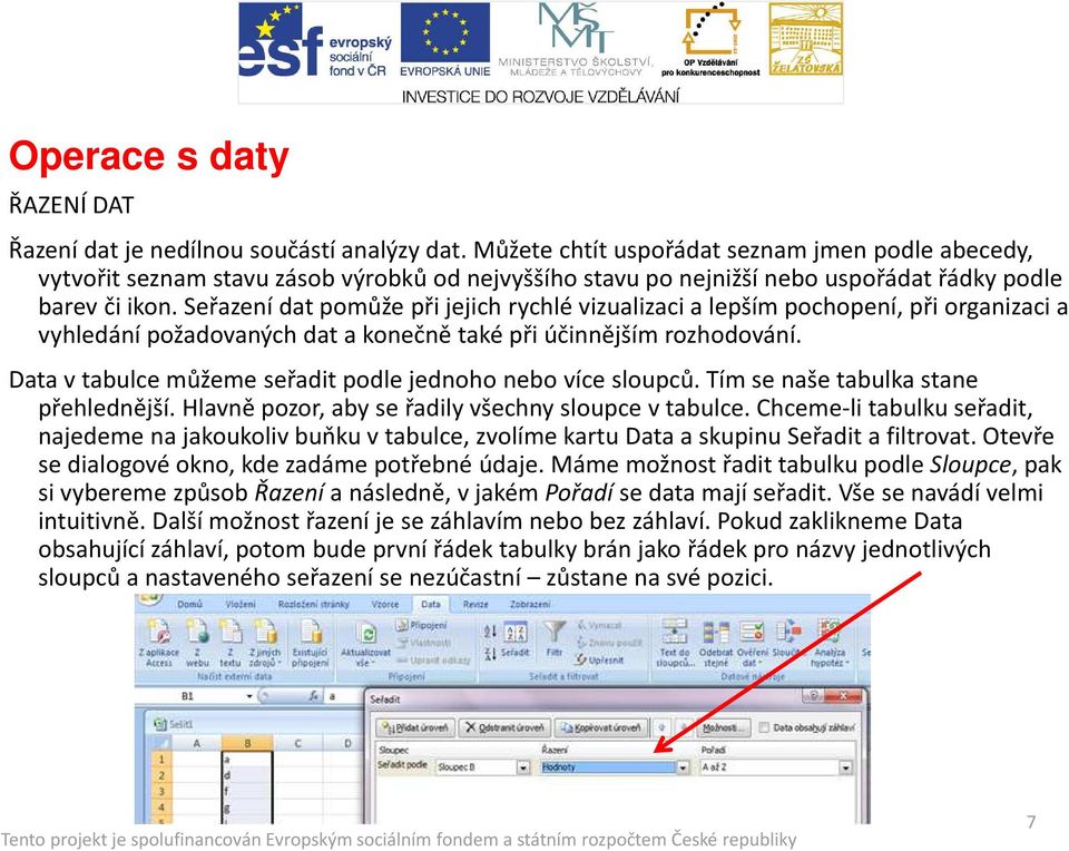 Seřazení dat pomůže při jejich rychlé vizualizaci a lepším pochopení, při organizaci a vyhledání požadovaných dat a konečně také při účinnějším rozhodování.