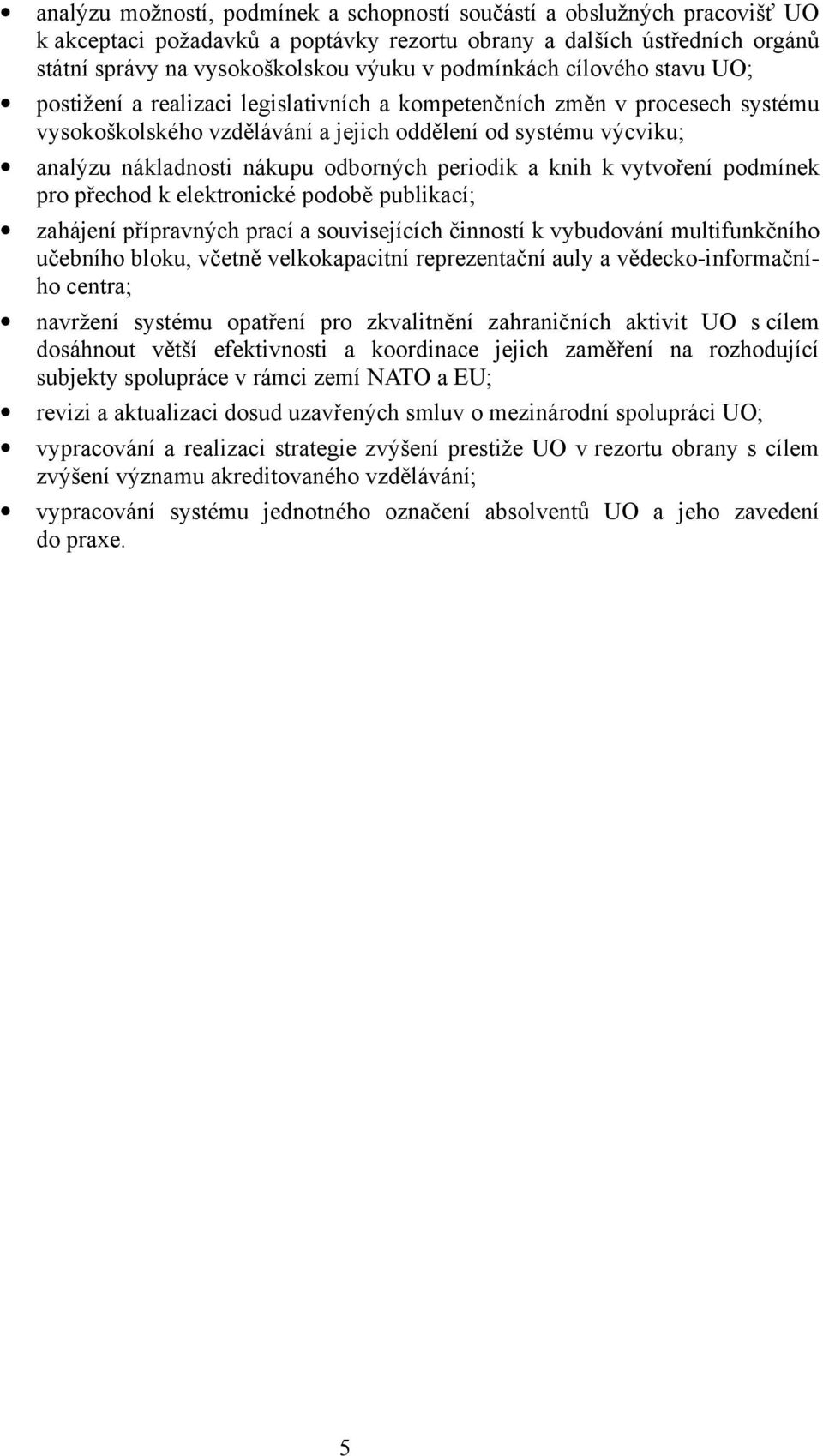 odborných periodik a knih k vytvoření podmínek pro přechod k elektronické podobě publikací; zahájení přípravných prací a souvisejících činností k vybudování multifunkčního učebního bloku, včetně