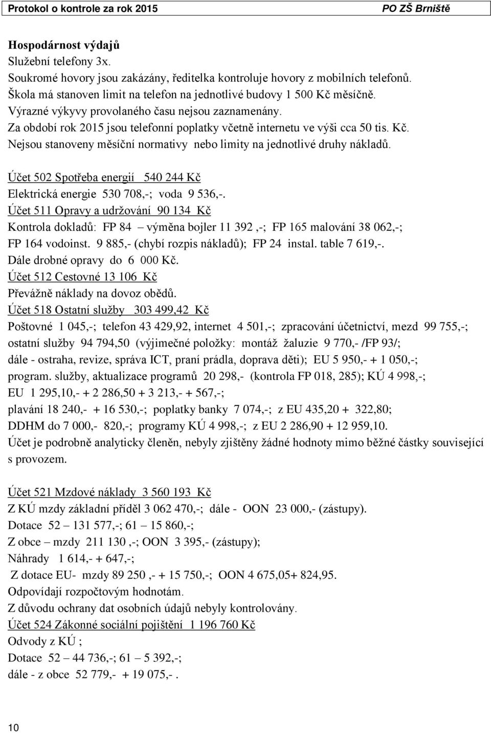 Nejsou stanoveny měsíční normativy nebo limity na jednotlivé druhy nákladů. Účet 502 Spotřeba energií 540 244 Kč Elektrická energie 530 708,-; voda 9 536,-.