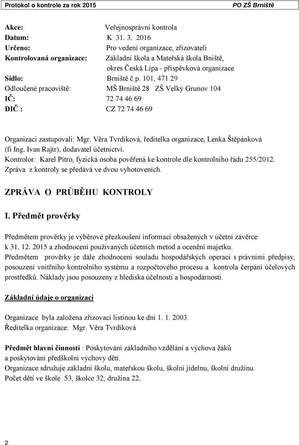 - příspěvková organizace Sídlo: Brniště č.p. 101, 471 29 Odloučené pracoviště: MŠ Brniště 28 ZŠ Velký Grunov 104 IČ: 72 74 46 69 DIČ : CZ 72 74 46 69 Organizaci zastupovali: Mgr.