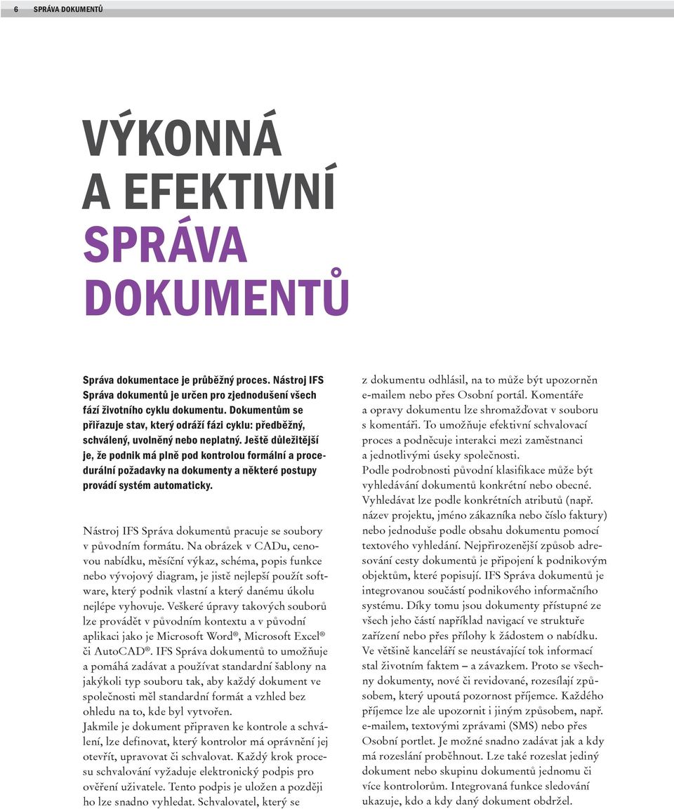 Ještě důležitější je, že podnik má plně pod kontrolou formální a procedurální požadavky na dokumenty a některé postupy provádí systém automaticky.