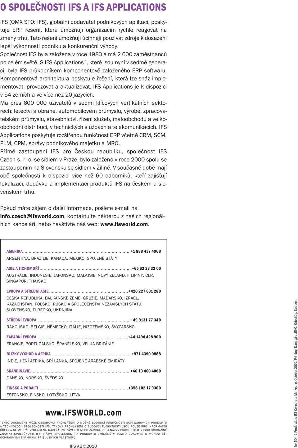 S IFS Applications, které jsou nyní v sedmé generaci, byla IFS průkopníkem komponentově založeného ERP softwaru.