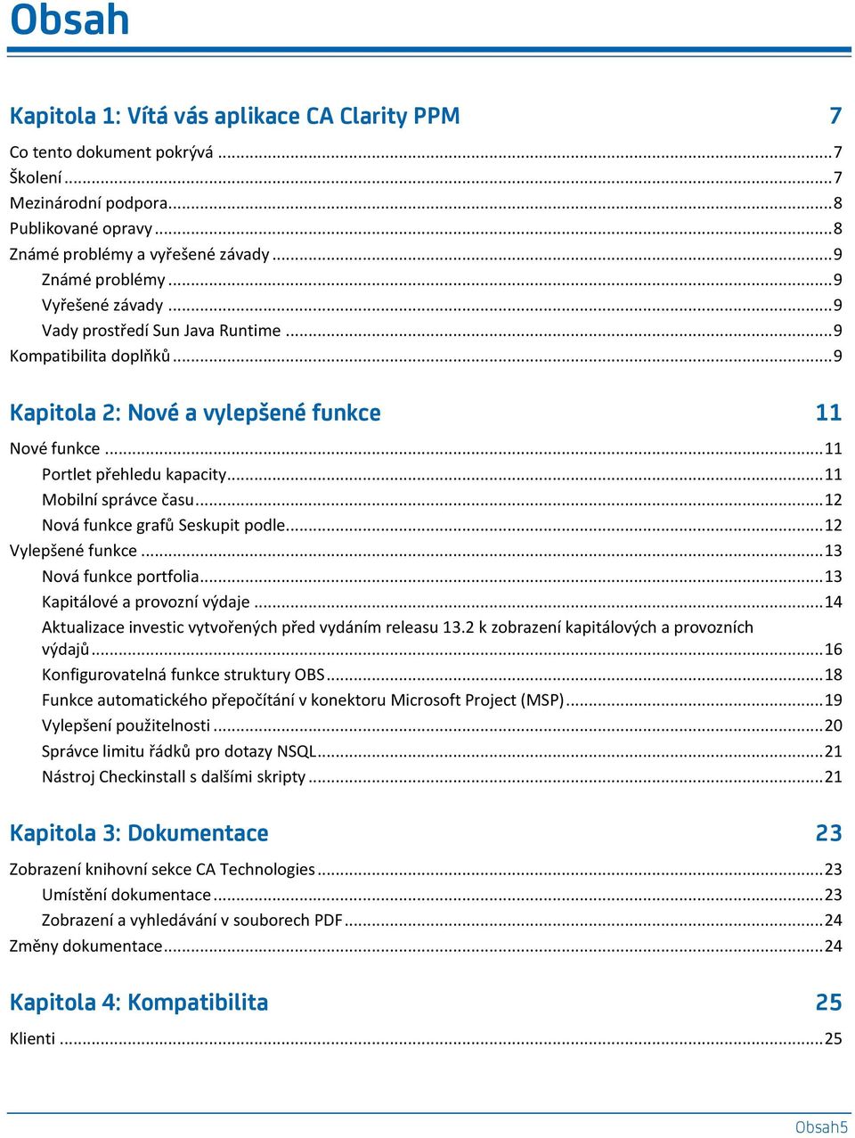 .. 12 Nová funkce grafů Seskupit podle... 12 Vylepšené funkce... 13 Nová funkce portfolia... 13 Kapitálové a provozní výdaje... 14 Aktualizace investic vytvořených před vydáním releasu 13.