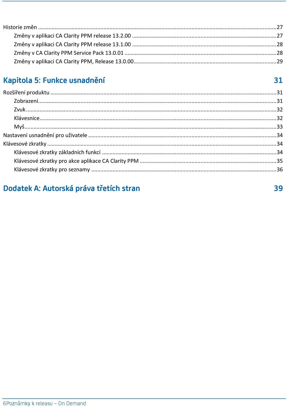 .. 32 Klávesnice... 32 Myš... 33 Nastavení usnadnění pro uživatele... 34 Klávesové zkratky... 34 Klávesové zkratky základních funkcí.