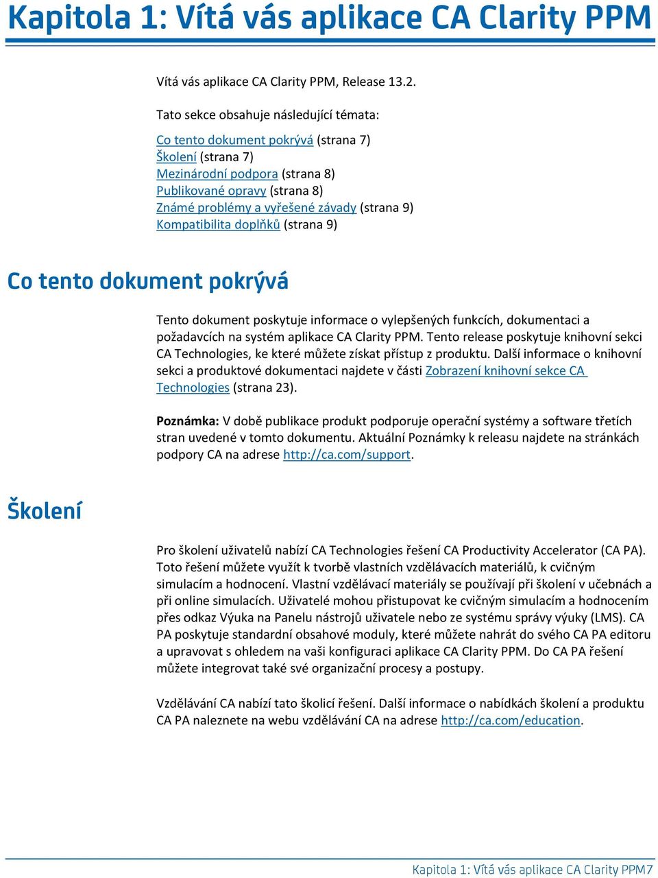 9) Kompatibilita doplňků (strana 9) Co tento dokument pokrývá Tento dokument poskytuje informace o vylepšených funkcích, dokumentaci a požadavcích na systém aplikace CA Clarity PPM.