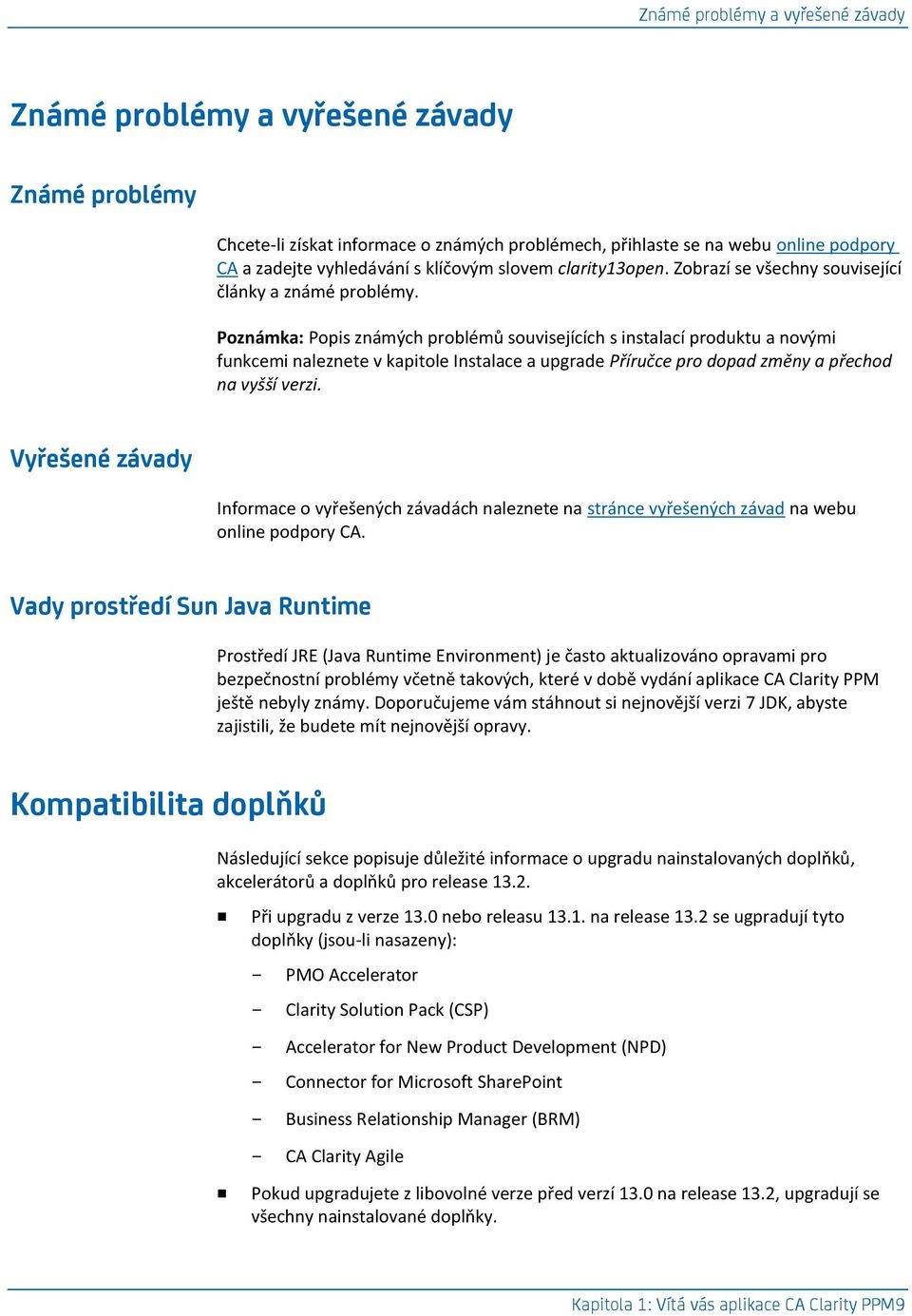 Poznámka: Popis známých problémů souvisejících s instalací produktu a novými funkcemi naleznete v kapitole Instalace a upgrade Příručce pro dopad změny a přechod na vyšší verzi.
