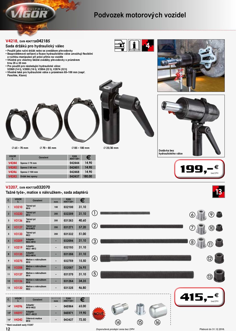V2874 (32 t) Vhodné také pro hydraulické válce s průměrem 65 100 mm (např.