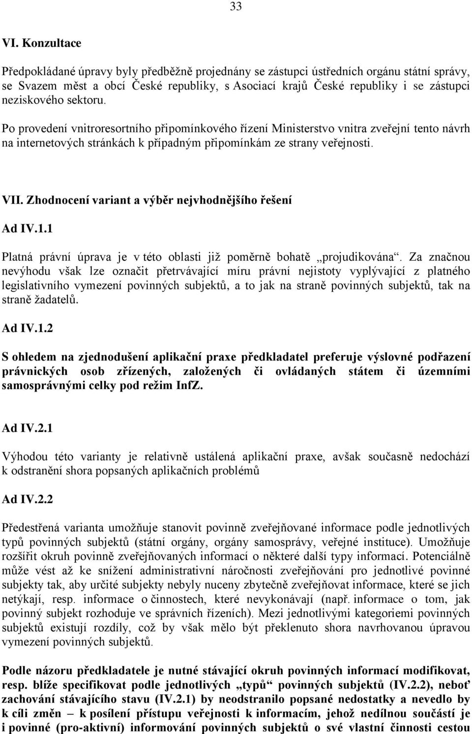 neziskového sektoru. Po provedení vnitroresortního připomínkového řízení Ministerstvo vnitra zveřejní tento návrh na internetových stránkách k případným připomínkám ze strany veřejnosti. VII.