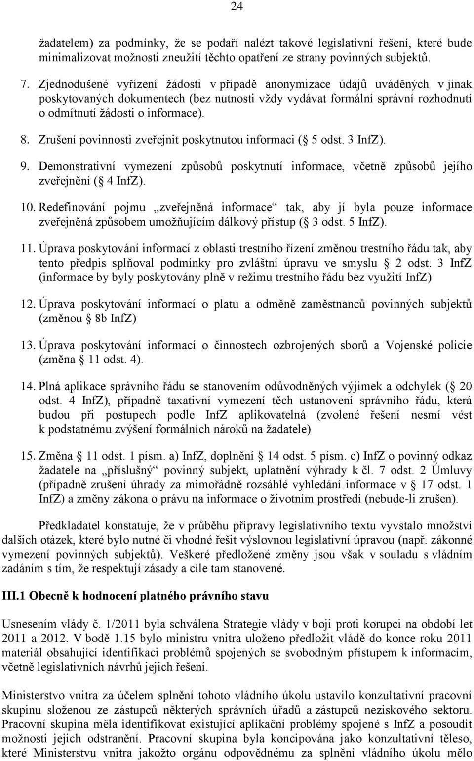 Zrušení povinnosti zveřejnit poskytnutou informaci ( 5 odst. 3 InfZ). 9. Demonstrativní vymezení způsobů poskytnutí informace, včetně způsobů jejího zveřejnění ( 4 InfZ). 10.