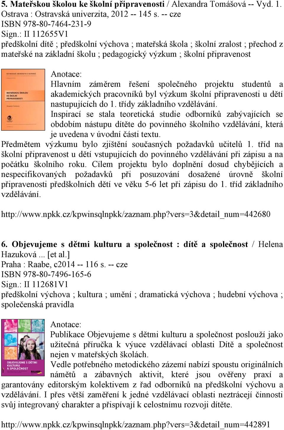 společného projektu studentů a akademických pracovníků byl výzkum školní připravenosti u dětí nastupujících do 1. třídy základního vzdělávání.