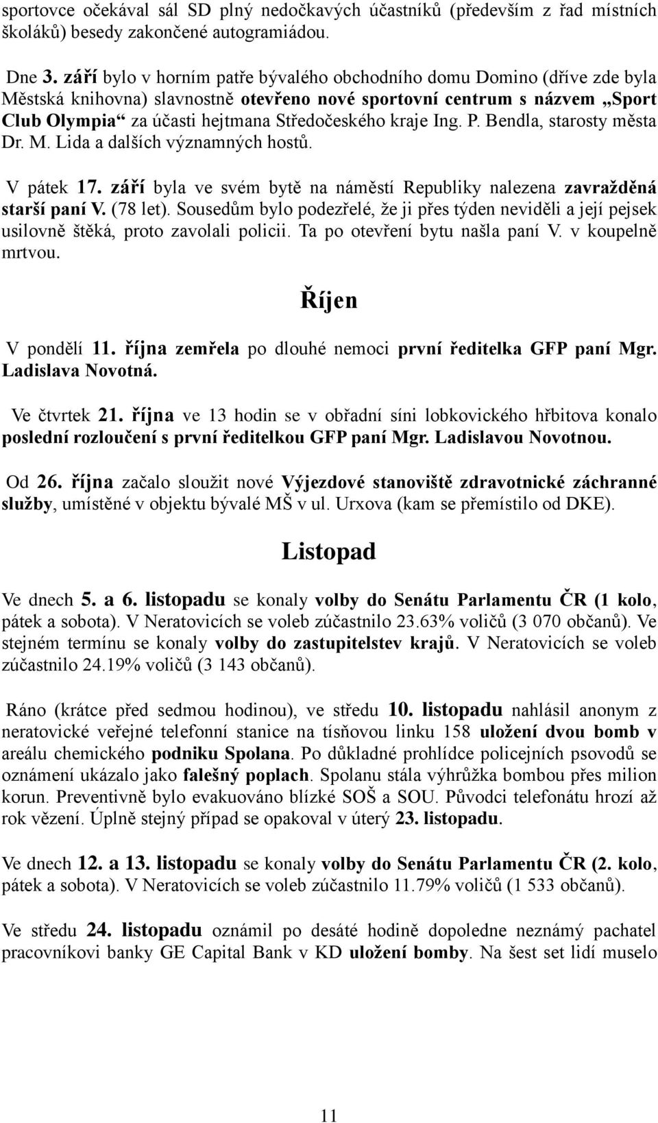 kraje Ing. P. Bendla, starosty města Dr. M. Lida a dalších významných hostů. V pátek 17. září byla ve svém bytě na náměstí Republiky nalezena zavražděná starší paní V. (78 let).