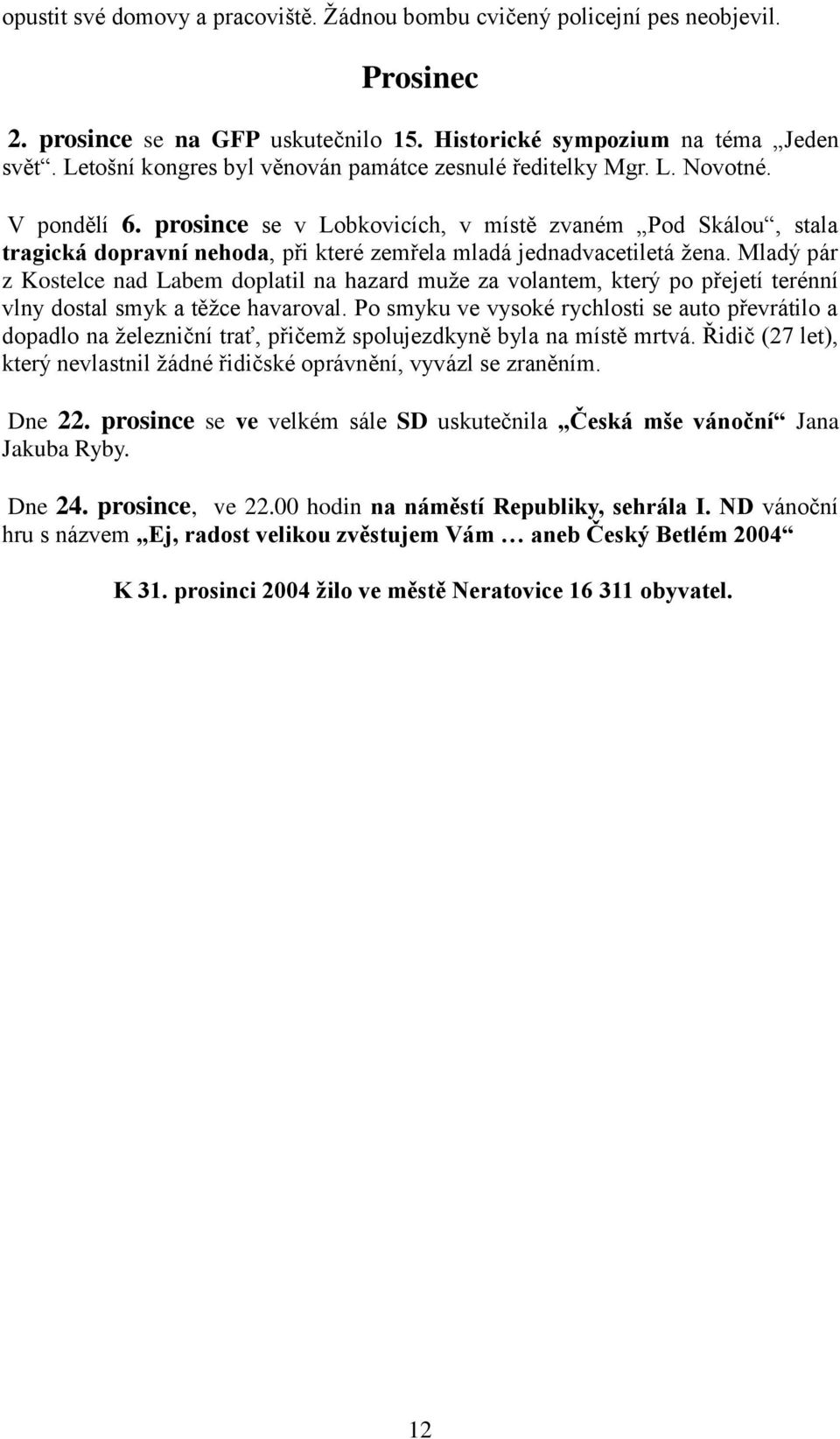 prosince se v Lobkovicích, v místě zvaném Pod Skálou, stala tragická dopravní nehoda, při které zemřela mladá jednadvacetiletá žena.