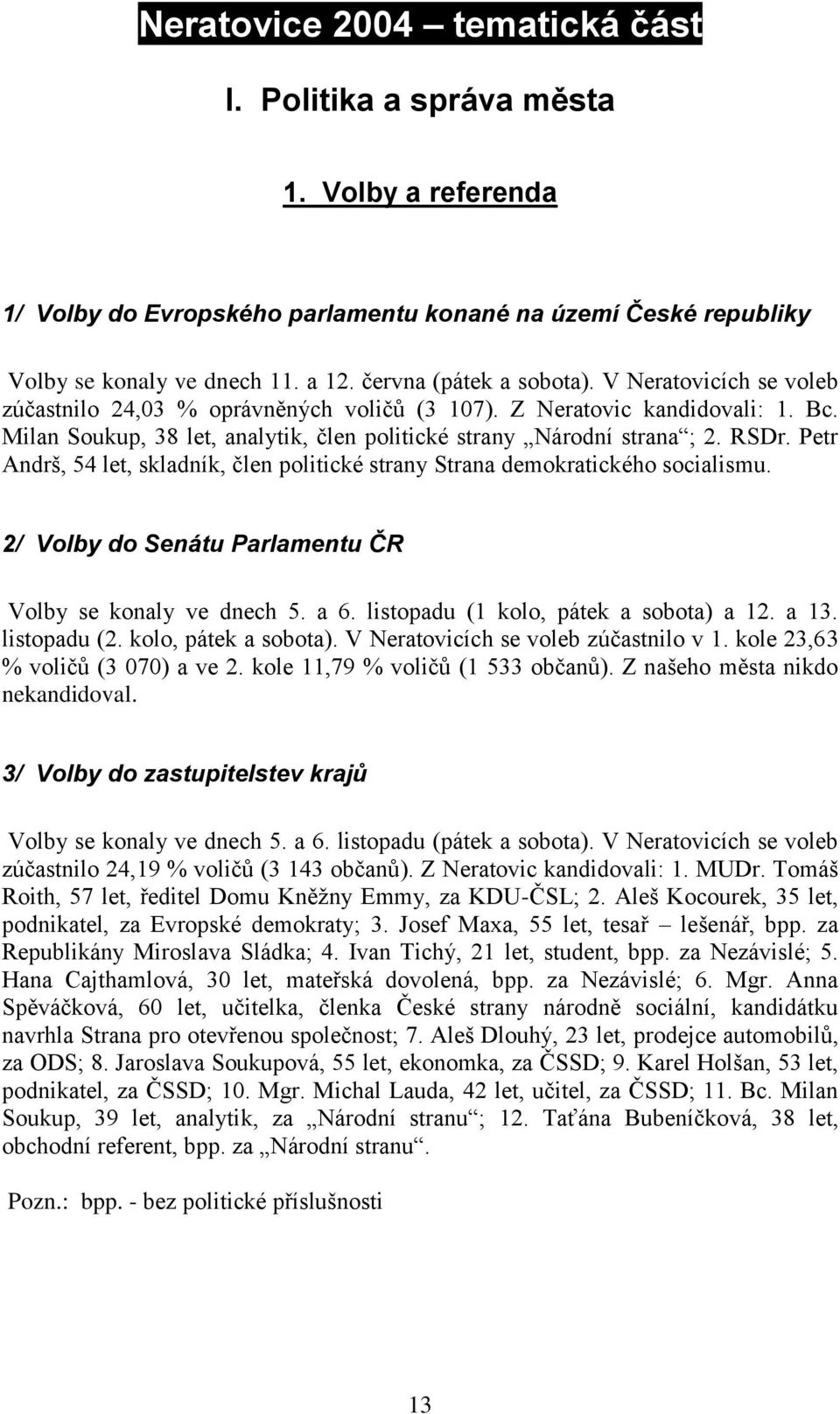 Milan Soukup, 38 let, analytik, člen politické strany Národní strana ; 2. RSDr. Petr Andrš, 54 let, skladník, člen politické strany Strana demokratického socialismu.